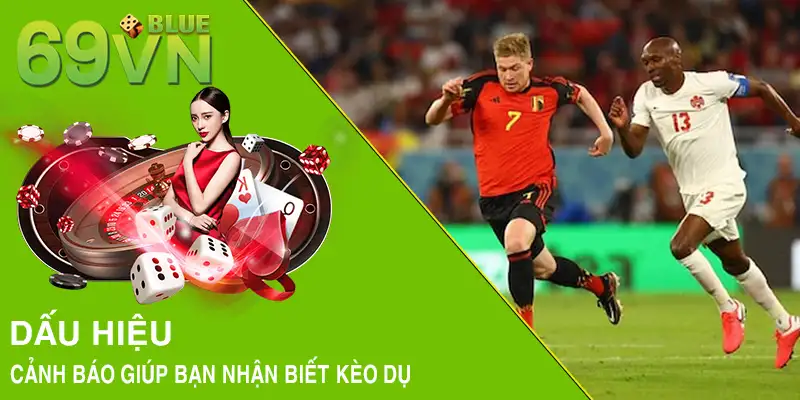 Dấu hiệu cảnh báo giúp bạn nhận biết kèo dụ