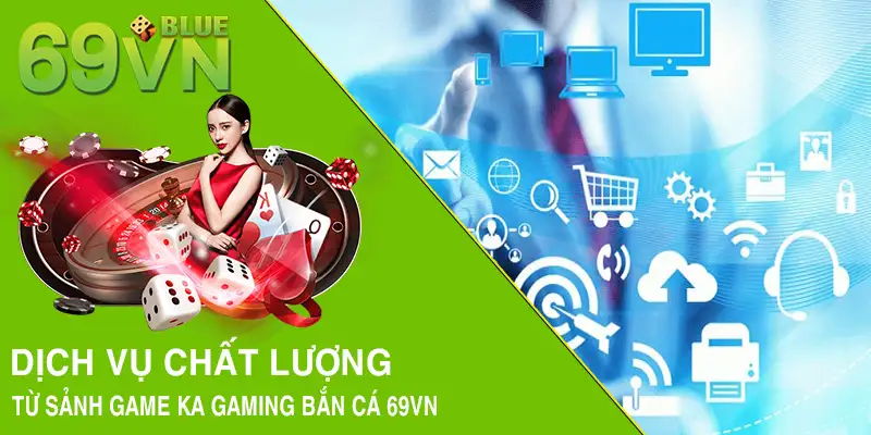 Dịch vụ chất lượng từ sảnh game KA Gaming bắn cá 69VN