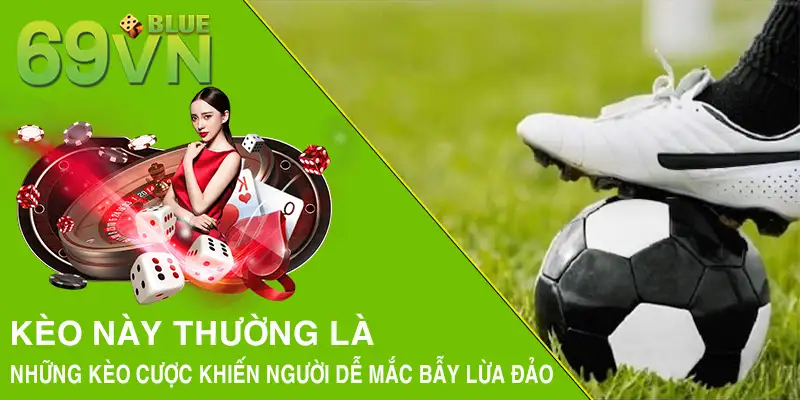 Kèo này thường là những kèo cược khiến người dễ mắc bẫy lừa đảo