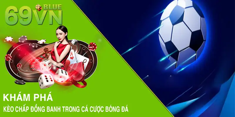 Khám phá kèo chấp đồng banh trong cá cược bóng đá