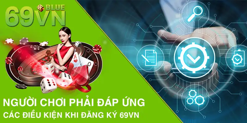 Người chơi phải đáp ứng các điều kiện khi đăng ký 69VN