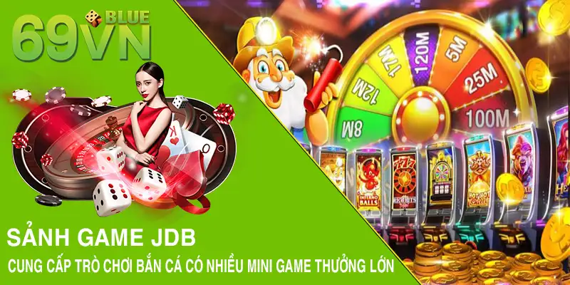 Sảnh game JDB cung cấp trò chơi bắn cá có nhiều mini game thưởng lớn