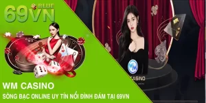 WM Casino - Sòng Bạc Online Uy Tín Nổi Đình Đám Tại 69VN